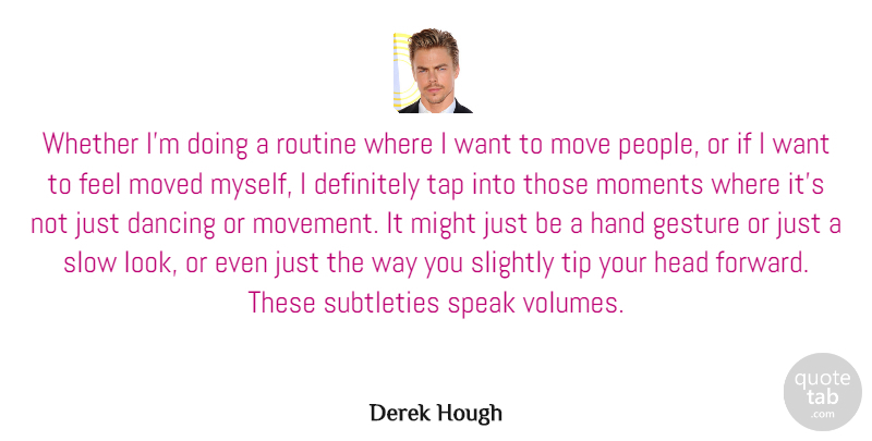 Derek Hough Quote About Dancing, Definitely, Gesture, Hand, Head: Whether Im Doing A Routine...