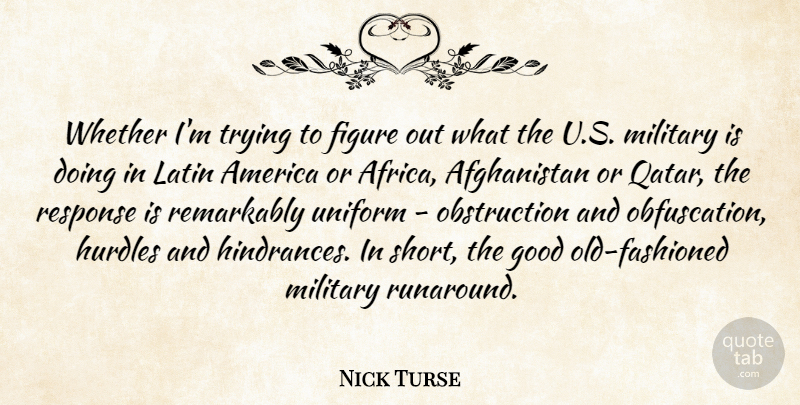 Nick Turse Quote About Military, Latin, Qatar: Whether Im Trying To Figure...
