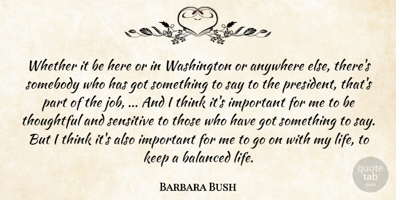 Barbara Bush Quote About Anywhere, Balanced, Sensitive, Somebody, Thoughtful: Whether It Be Here Or...