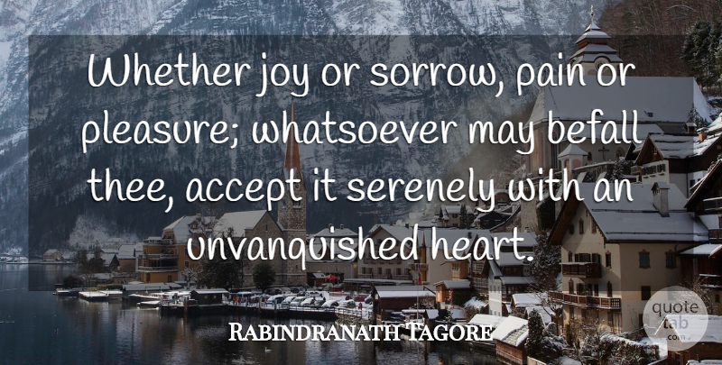 Rabindranath Tagore Quote About Encouragement, Pain, Heart: Whether Joy Or Sorrow Pain...