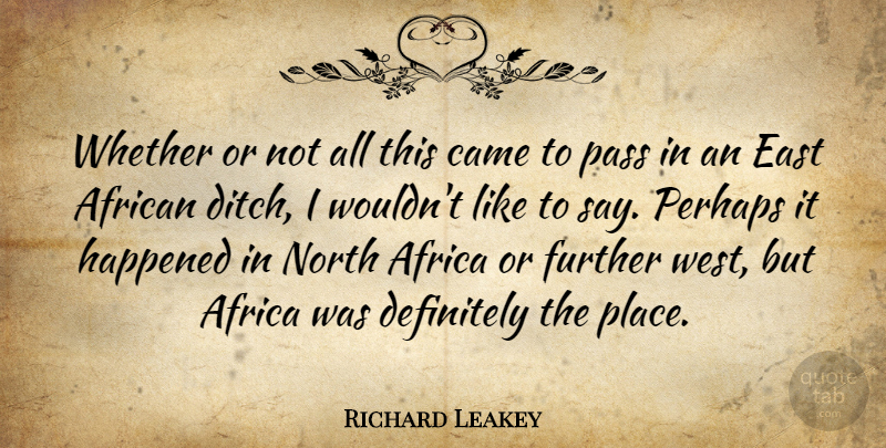 Richard Leakey Quote About West, East, North Africa: Whether Or Not All This...