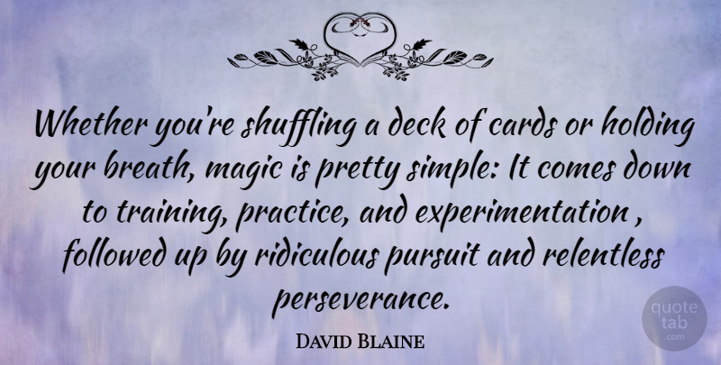 David Blaine Quote About Perseverance, Simple, Practice: Whether Youre Shuffling A Deck...