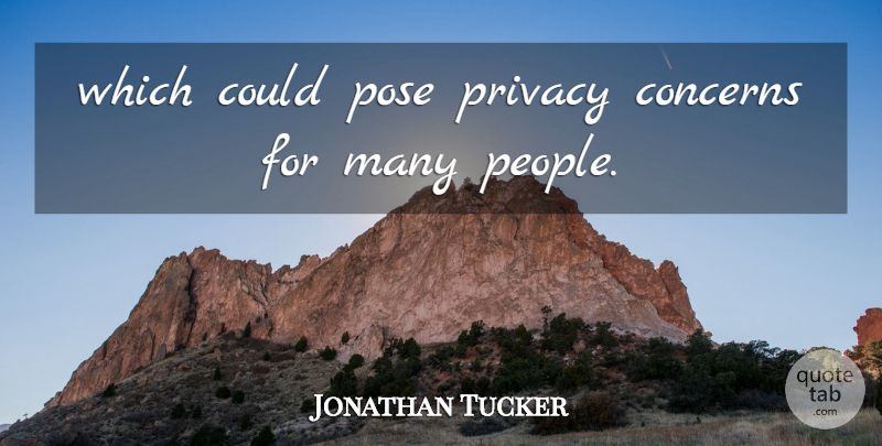 Jonathan Tucker Quote About Concerns, Pose, Privacy: Which Could Pose Privacy Concerns...