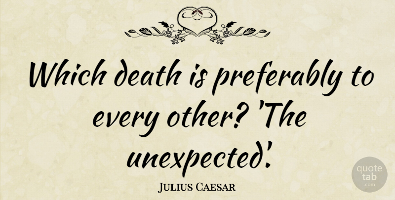 Julius Caesar Quote About Death, Unexpected, Surprise: Which Death Is Preferably To...