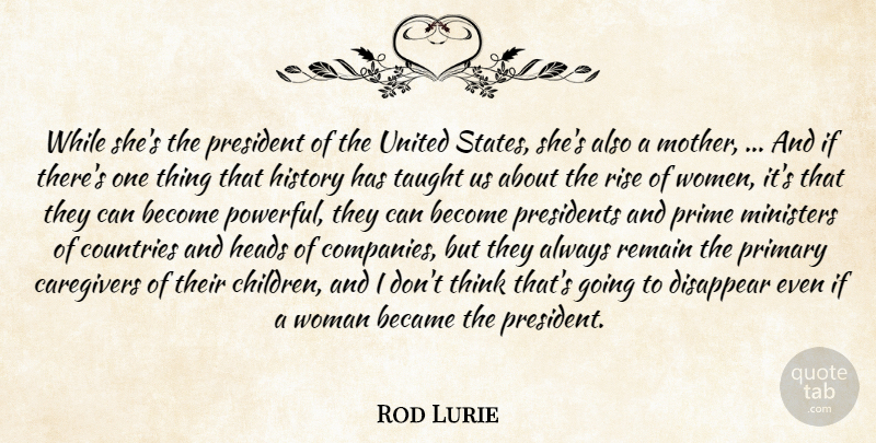 Rod Lurie Quote About Became, Countries, Disappear, Heads, History: While Shes The President Of...