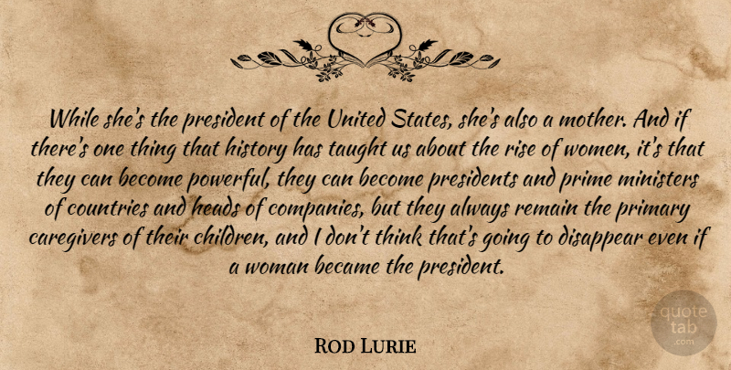 Rod Lurie Quote About Became, Countries, Disappear, Heads, History: While Shes The President Of...