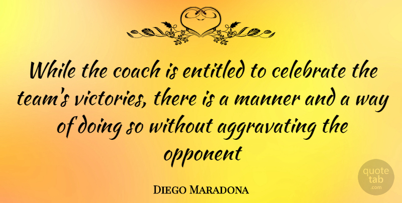 Diego Maradona Quote About Team, Victory, Opponents: While The Coach Is Entitled...