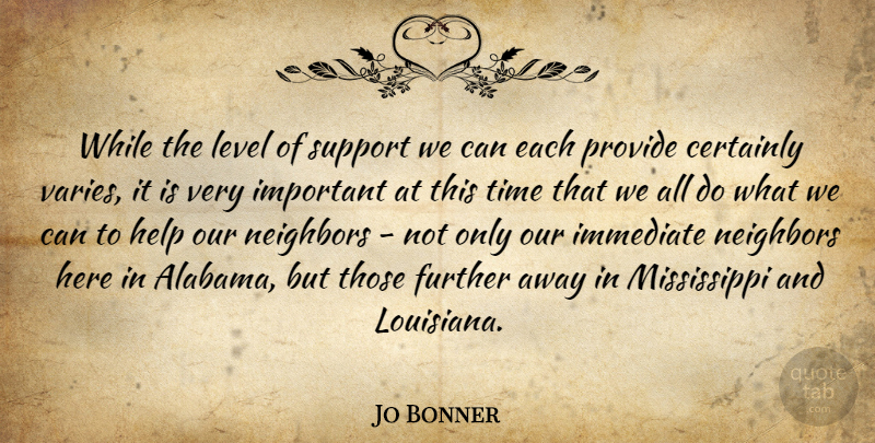 Jo Bonner Quote About Certainly, Further, Immediate, Level, Neighbors: While The Level Of Support...