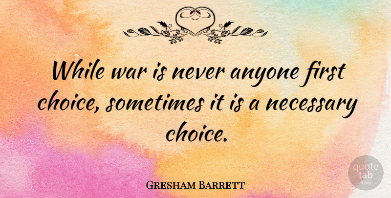 Gresham Barrett Quote About War, Choices, Firsts: While War Is Never Anyone...
