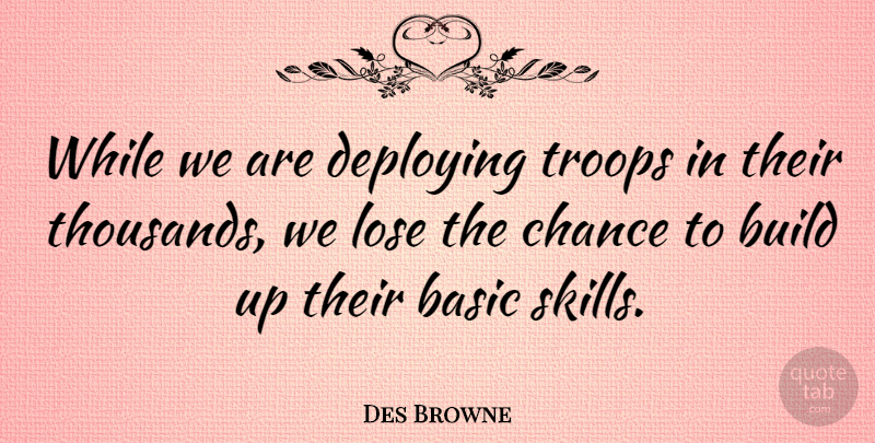 Des Browne Quote About Basic, Build, Chance, Troops: While We Are Deploying Troops...