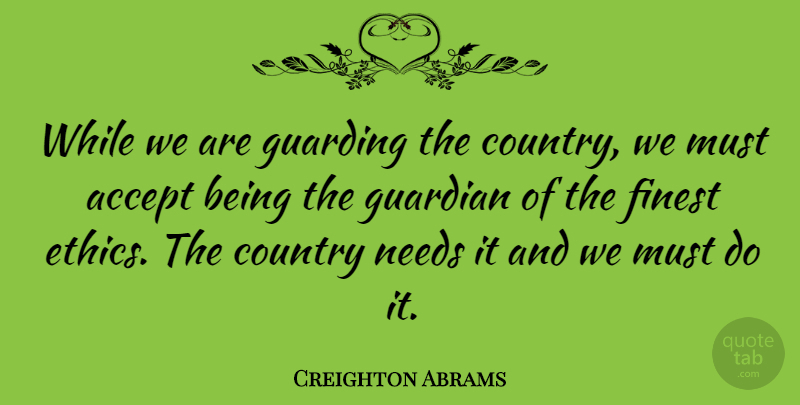 Creighton Abrams Quote About Country, Finest, Needs: While We Are Guarding The...