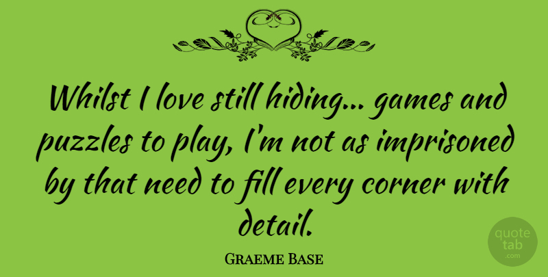 Graeme Base Quote About Corner, Fill, Games, Imprisoned, Love: Whilst I Love Still Hiding...