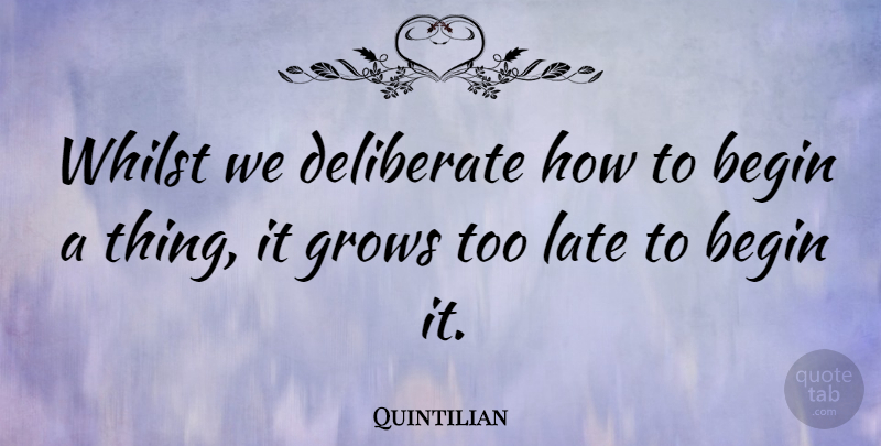 Quintilian Quote About Procrastination, Too Late, Grows: Whilst We Deliberate How To...