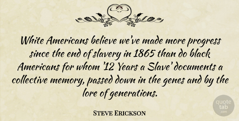 Steve Erickson Quote About Believe, Black, Collective, Documents, Genes: White Americans Believe Weve Made...