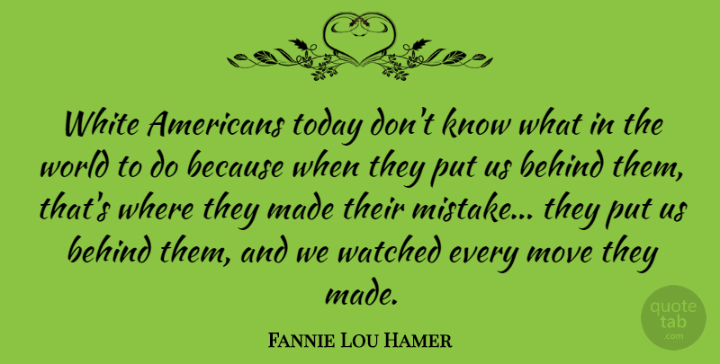 Fannie Lou Hamer Quote About Mistake, Moving, White: White Americans Today Dont Know...