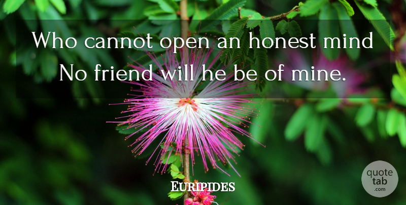 Euripides Quote About Honesty, Mind, No Friends: Who Cannot Open An Honest...