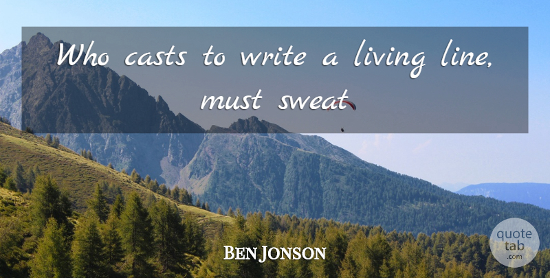 Ben Jonson Quote About Writing, Sweat, Lines: Who Casts To Write A...