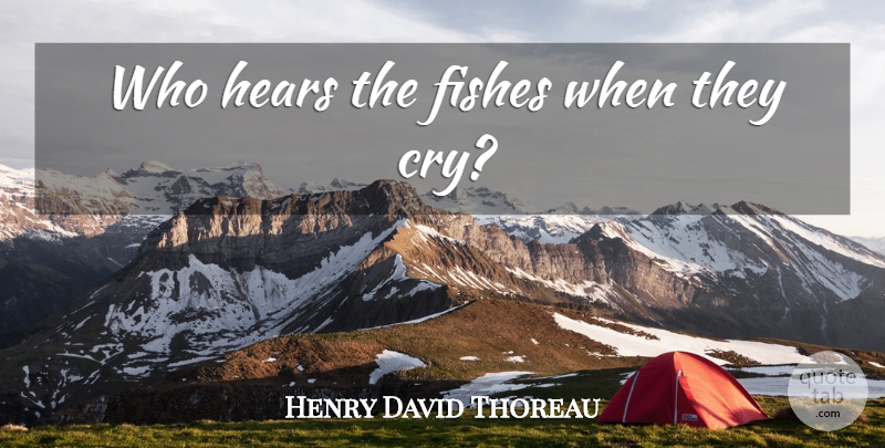 Henry David Thoreau Quote About Sea, Fishing, Rivers: Who Hears The Fishes When...