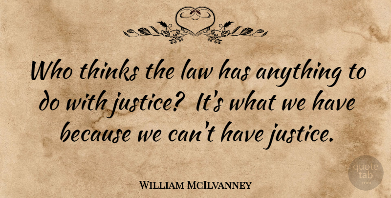 William McIlvanney Quote About Thinking, Law, Justice: Who Thinks The Law Has...