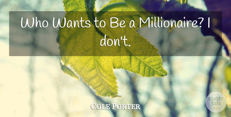 Cole Porter Quote About Want, Millionaire: Who Wants To Be A...