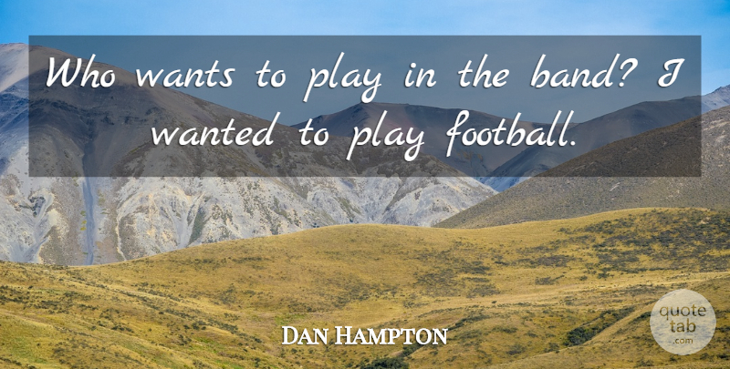 Dan Hampton Quote About Wants: Who Wants To Play In...