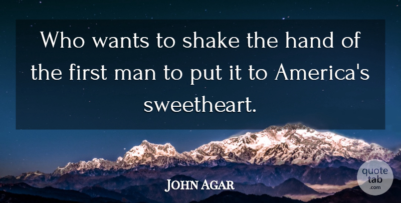 John Agar Quote About Men, America, Hands: Who Wants To Shake The...