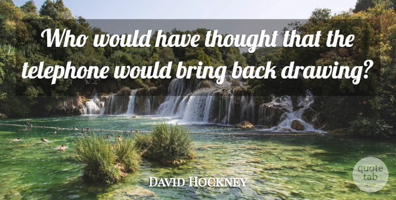 David Hockney Quote About Drawing, Telephones: Who Would Have Thought That...