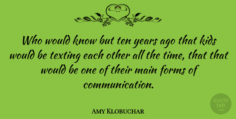 Amy Klobuchar Quote About Communication, Kids, Years: Who Would Know But Ten...