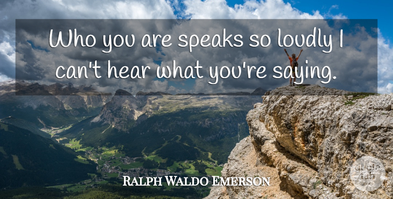 Ralph Waldo Emerson Quote About Inspirational, Leadership, Communication: Who You Are Speaks So...