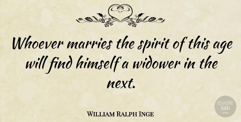 William Ralph Inge Quote About Age, Society, Next: Whoever Marries The Spirit Of...