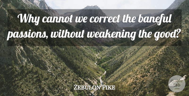 Zebulon Pike Quote About Passion, Weakening: Why Cannot We Correct The...