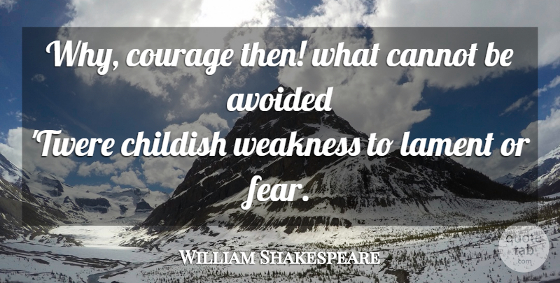 William Shakespeare Quote About Courage, Weakness, Lament: Why Courage Then What Cannot...