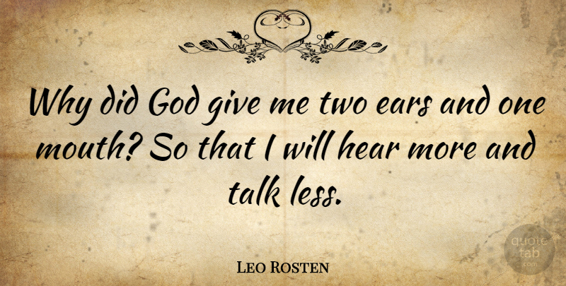 Leo Rosten Quote About Two, Giving, Mouths: Why Did God Give Me...