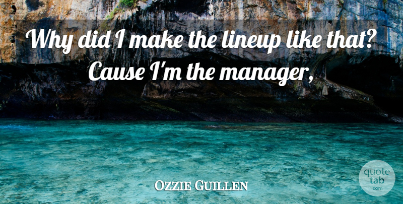 Ozzie Guillen Quote About Cause: Why Did I Make The...