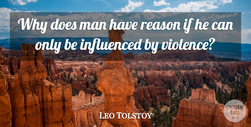 Leo Tolstoy Quote About Peace, Men, Violence: Why Does Man Have Reason...