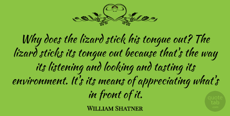 William Shatner Quote About Mean, Appreciate, Listening: Why Does The Lizard Stick...