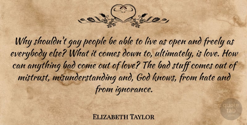 Elizabeth Taylor Quote About Hate, Ignorance, Gay: Why Shouldnt Gay People Be...