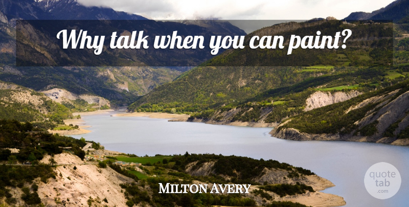 Milton Avery Quote About Art, Paint: Why Talk When You Can...