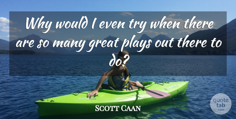 Scott Caan Quote About Great, Plays: Why Would I Even Try...