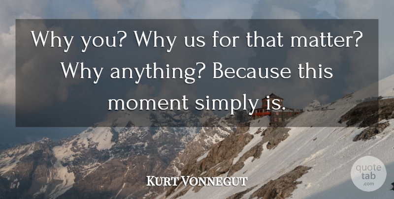 Kurt Vonnegut Quote About Slaughterhouse Five, Matter, Why Me: Why You Why Us For...