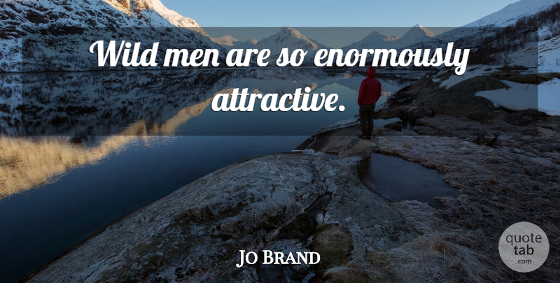 Jo Brand Quote About Men, Wild Man, Attractive: Wild Men Are So Enormously...