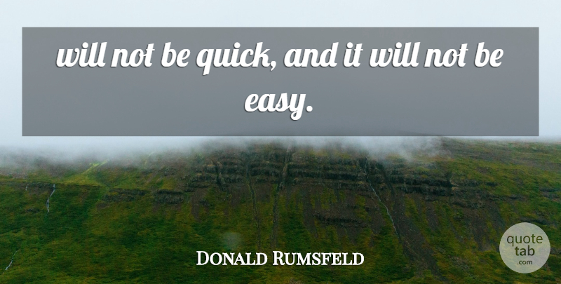 Donald Rumsfeld Quote About undefined: Will Not Be Quick And...
