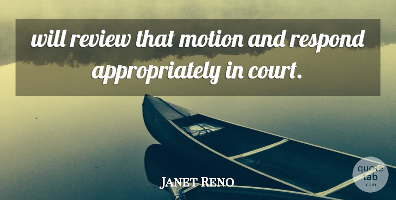 Janet Reno Quote About Motion, Respond, Review: Will Review That Motion And...