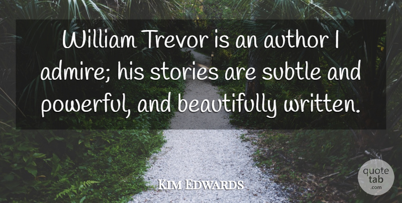Kim Edwards Quote About Stories, Subtle, William: William Trevor Is An Author...