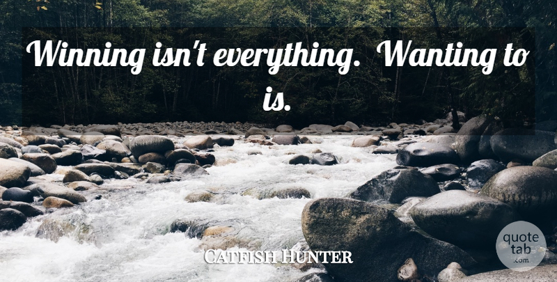Catfish Hunter Quote About Running, Winning, Winning Isnt Everything: Winning Isnt Everything Wanting To...