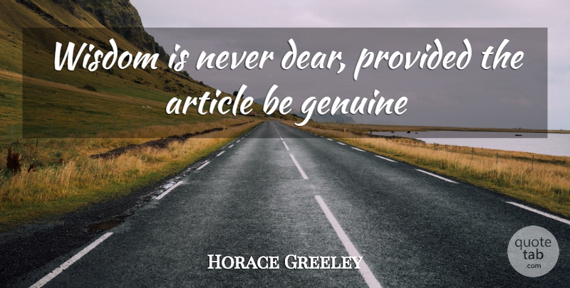 Horace Greeley Quote About Wisdom, Genuine, Dear: Wisdom Is Never Dear Provided...