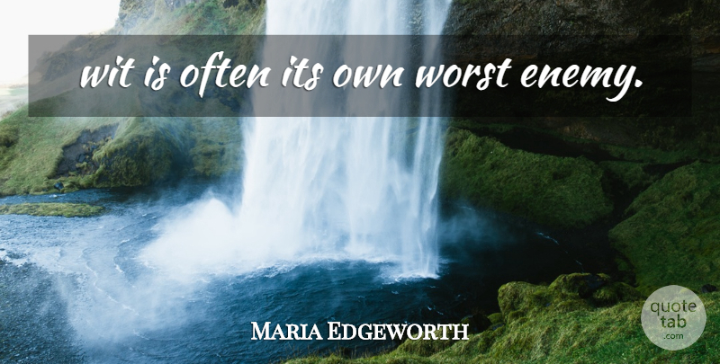 Maria Edgeworth Quote About Worst Enemy, Enemy, Worst: Wit Is Often Its Own...