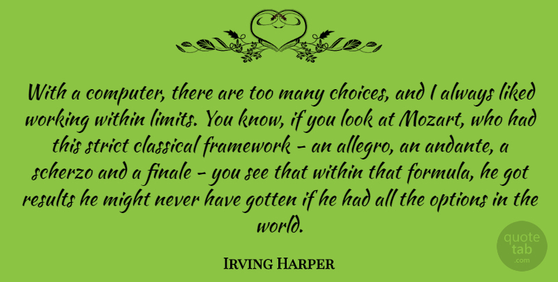 Irving Harper Quote About Classical, Finale, Framework, Gotten, Liked: With A Computer There Are...