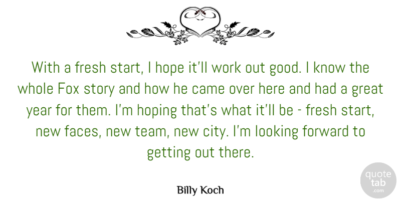 Billy Koch Quote About American Athlete, Came, Forward, Fox, Fresh: With A Fresh Start I...