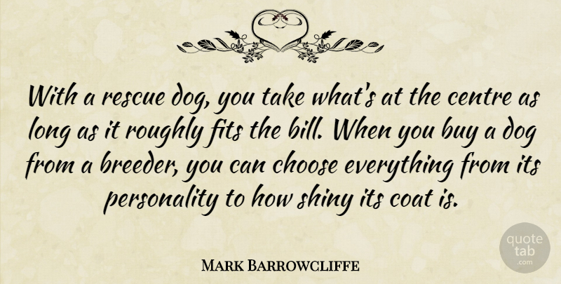 Mark Barrowcliffe Quote About Buy, Centre, Coat, Fits, Rescue: With A Rescue Dog You...